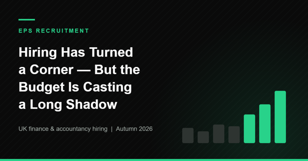 Dark branded graphic with rising green bars and the headline "Hiring Has Turned a Corner — But the Budget Is Casting a Long Shadow", EPS Recruitment, UK finance and accountancy hiring, Autumn 2026